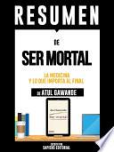 libro Resumen De Ser Mortal: La Medicina Y Lo Que Importa Al Final De Atul Gawande