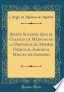 libro Sesión Solemne Que El Colegio De Médicos De La Provincia De Madrid Dedica Al Inmortal Miguel De Saavedra (classic Reprint)