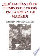 libro ¿quÉ HacÍas TÚ En Tiempos De Crisis En La Bolsa De Madrid?