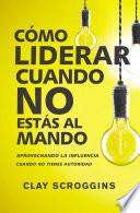 libro Cómo Liderar Cuando No Estás Al Mando