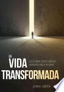 libro La Vida Transformada: Descubra Como Vivir De Adentro Hacia Afuera